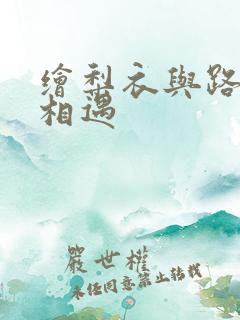 绘梨衣与路明非相遇