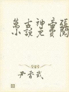 万古神帝张若尘小说免费阅读全文在线