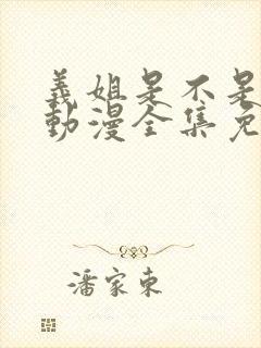 义姐是不是良女动漫全集免费