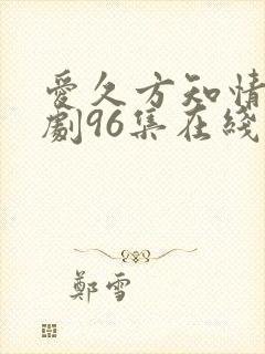 爱久方知情深短剧96集在线观看