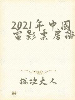 2021年中国电影票房排行榜