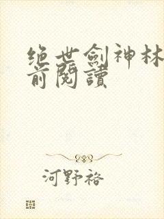 绝世剑神林晨超前阅读