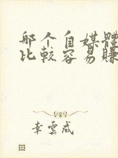 哪个自媒体平台比较容易赚钱