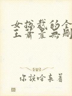 女总裁的全能兵王萧晨无删节
