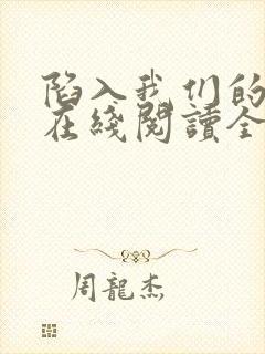 陷入我们的热恋在线阅读全文免费