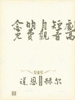 念明月短剧全集免费观看高清