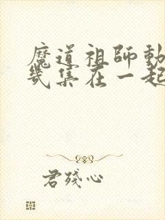 魔道祖师动漫第几集在一起