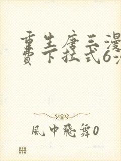 重生唐三漫画免费下拉式6漫画