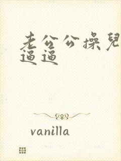 老公公操儿媳妇逼逼