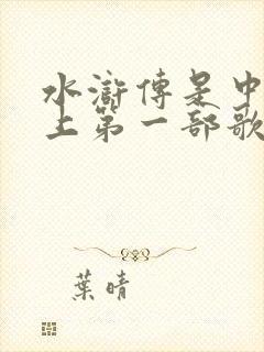 水浒传是中国史上第一部歌颂什么的长篇小说