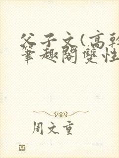 父子文(高干)笔趣阁双性