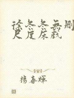 徐冬冬无删减大尺度床戏