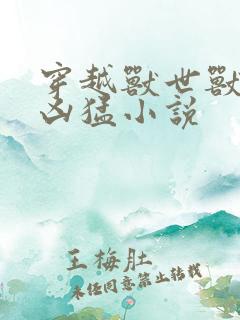 穿越兽世兽夫太凶猛小说