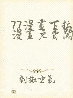 77漫画下拉式漫画免费阅读入口