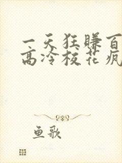 一天狂赚百万,高冷校花疯狂倒追全文收听