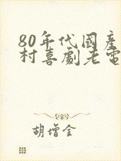 80年代国产农村喜剧老电影大全