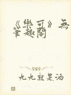 《乐可》无删减笔趣阁