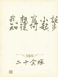 我想写小说但不知从何起步