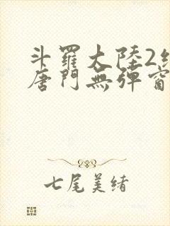 斗罗大陆2绝世唐门无弹窗小说