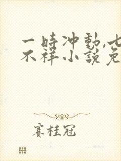 一时冲动,七世不祥小说免费看