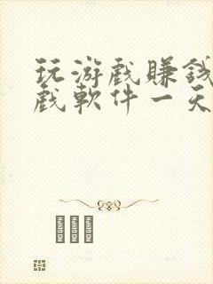 玩游戏赚钱的游戏软件一天赚200元