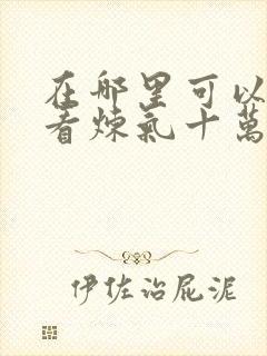 在哪里可以免费看炼气十万年