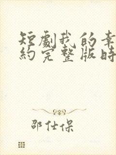 短剧我的幸福婚约完整版时长