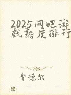 2025网吧游戏热度排行榜