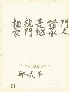 相亲走错门,与豪门继承人领证啦