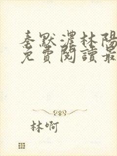 秦默浓林阳小说免费阅读最新章节