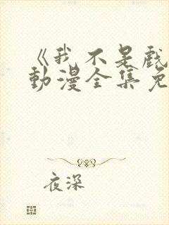 《我不是戏神》动漫全集免费观看