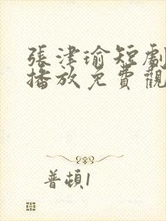 张津瑜短剧在线播放免费观看