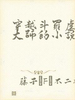 穿越斗罗虐唐三大师的小说