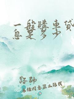 一般购车贷款利息是多少