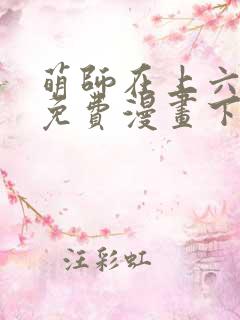 萌师在上六漫画免费漫画下拉式