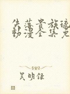 失落贵族琉璃川动漫全集免费观看