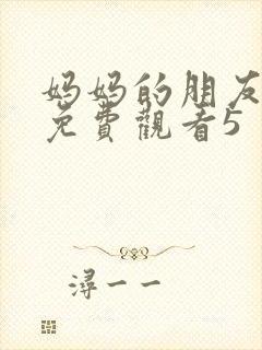 妈妈的朋友在线免费观看5