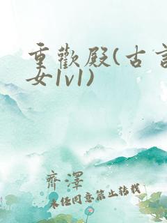 重欢殿(古言父女1v1)