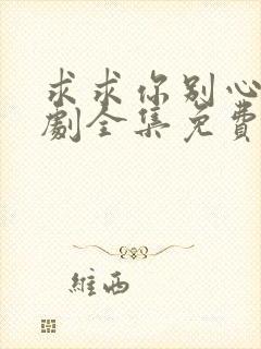 求求你别心动短剧全集免费观看