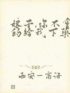 娘子,你不会真的给我下药了吧 小说 笔趣阁