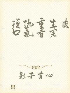 复仇重生爽文一口气看完