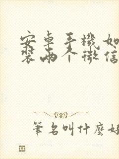 安卓手机如何安装两个微信软件