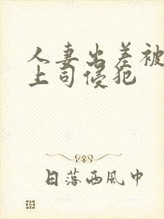 人妻出差被黑人上司侵犯