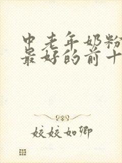 中老年奶粉口碑最好的前十名品牌