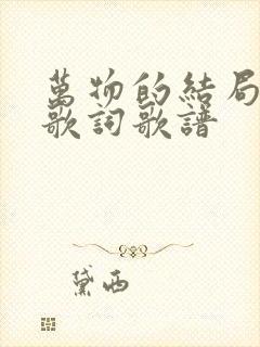 万物的结局近了歌词歌谱