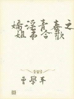 娇淫青春之放纵 姐弟合欢