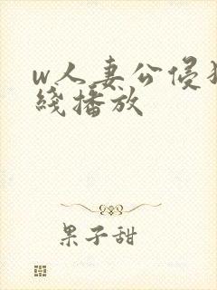 w人妻公侵犯在线播放