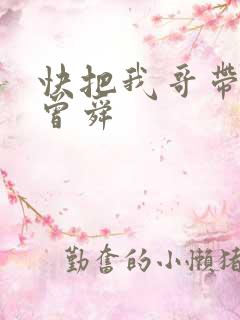 快把我哥带走 曾舜