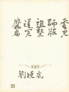 魔道祖师香火炉篇完整版免费观看