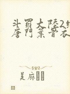 斗罗大陆2绝世唐门叶骨衣